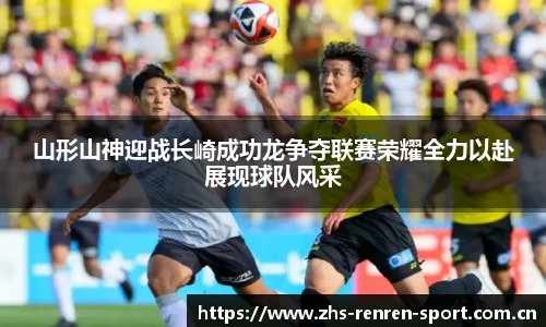 山形山神迎战长崎成功龙争夺联赛荣耀全力以赴展现球队风采